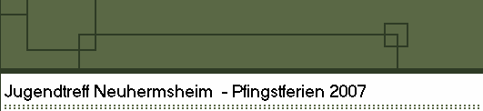 Jugendtreff Neuhermsheim  - Pfingstferien 2007